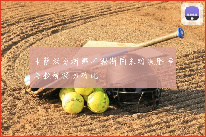 卡萨诺分析那不勒斯国米对决胜率与教练实力对比