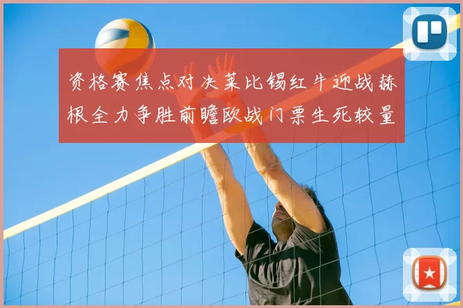资格赛焦点对决莱比锡红牛迎战赫根全力争胜前瞻欧战门票生死较量