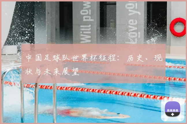 中国足球队世界杯征程：历史、现状与未来展望