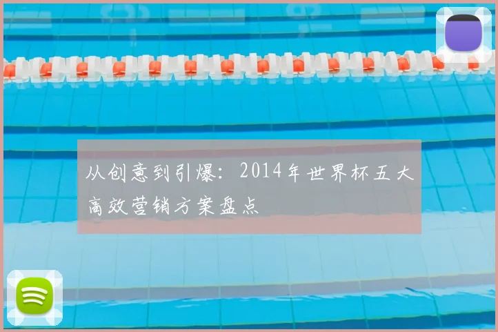 从创意到引爆:2014年世界杯五大高效营销方案盘点