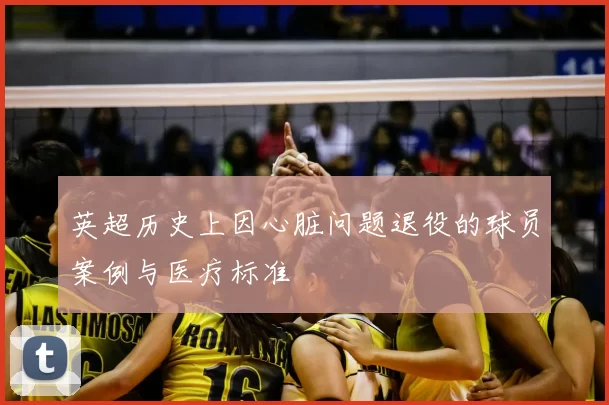 英超历史上因心脏问题退役的球员案例与医疗标准
