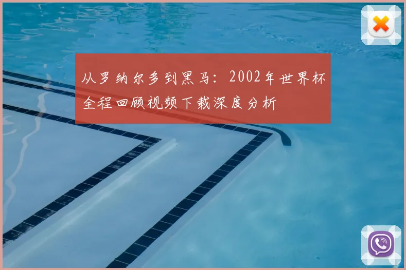 从罗纳尔多到黑马:2002年世界杯全程回顾视频下载深度分析