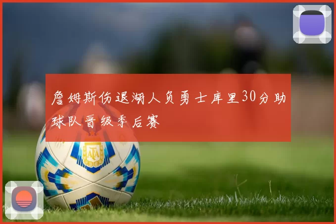 詹姆斯伤退湖人负勇士库里30分助球队晋级季后赛