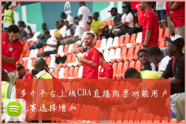 多个平台上线CBA直播购票功能用户观赛选择增加