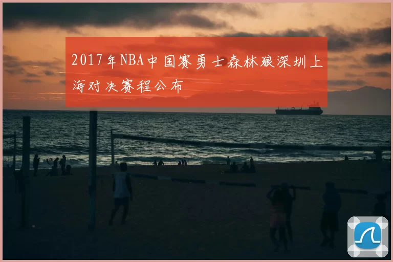 2017年NBA中国赛勇士森林狼深圳上海对决赛程公布