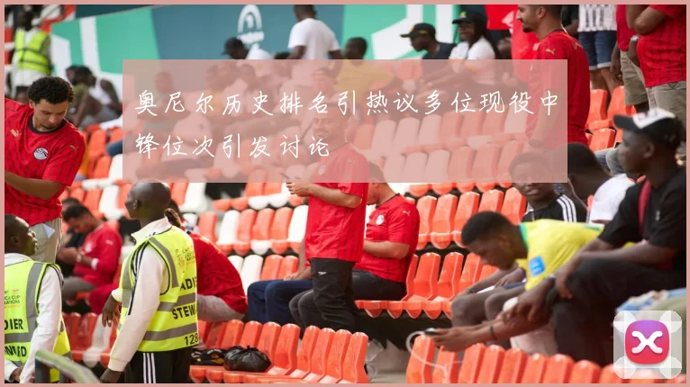 奥尼尔历史排名引热议多位现役中锋位次引发讨论