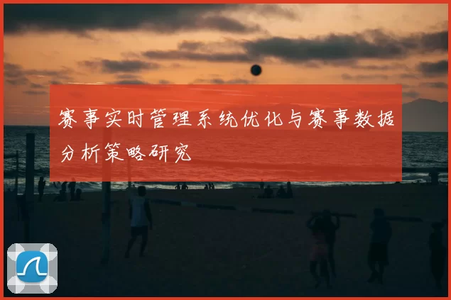 赛事实时管理系统优化与赛事数据分析策略研究