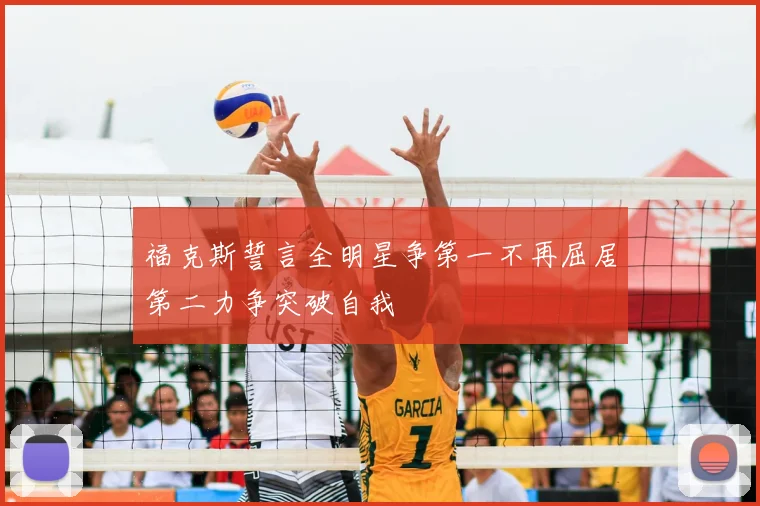 福克斯誓言全明星争第一不再屈居第二力争突破自我