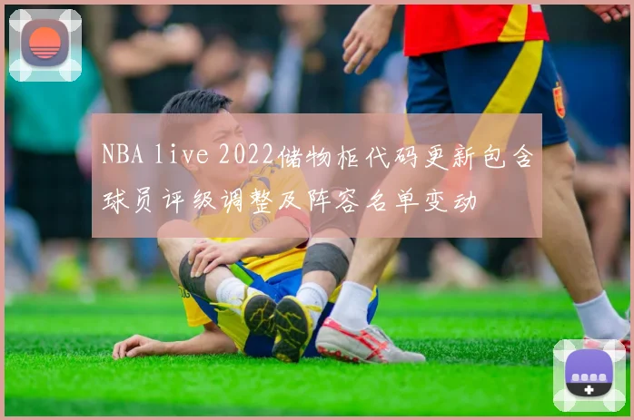 NBA live 2022储物柜代码更新包含球员评级调整及阵容名单变动
