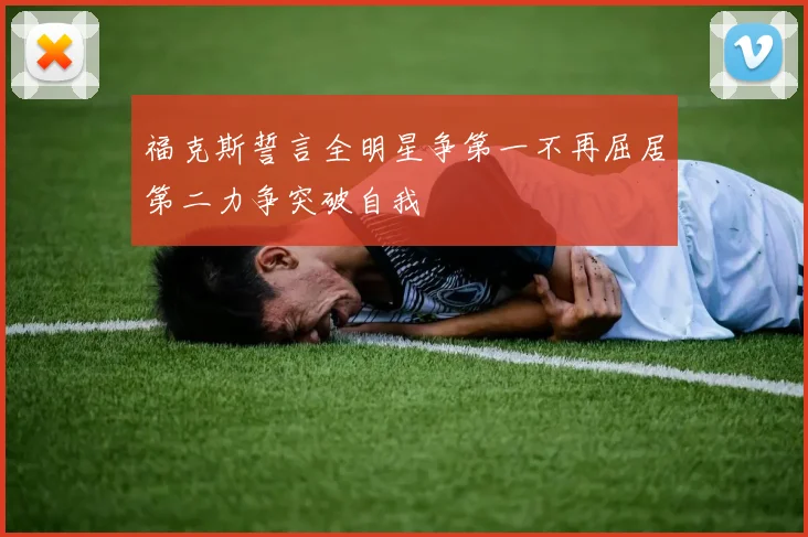 福克斯誓言全明星争第一不再屈居第二力争突破自我