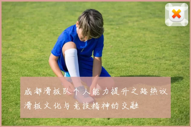 成都滑板队个人能力提升之路热议滑板文化与竞技精神的交融