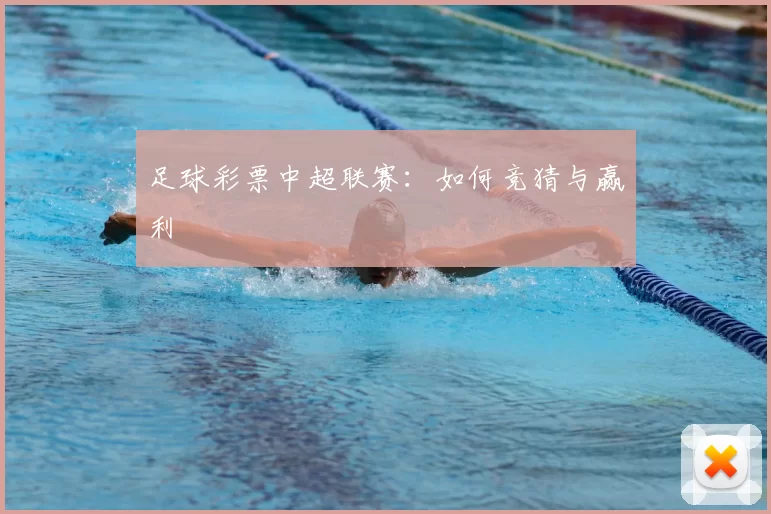 足球彩票中超联赛：如何竞猜与赢利
