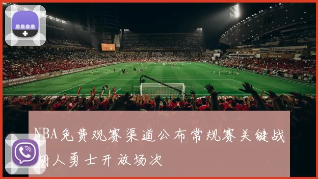 NBA免费观赛渠道公布常规赛关键战湖人勇士开放场次