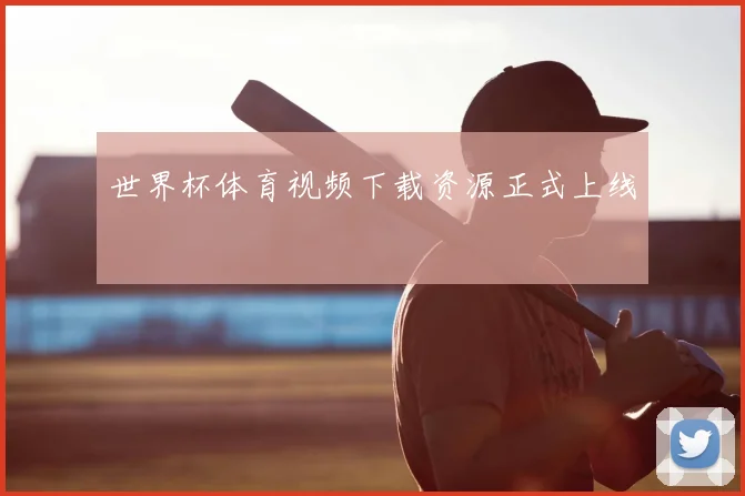 世界杯体育视频下载资源正式上线