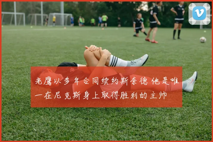 老鹰以多年合同续约斯奈德 他是唯一在尼克斯身上取得胜利的主帅