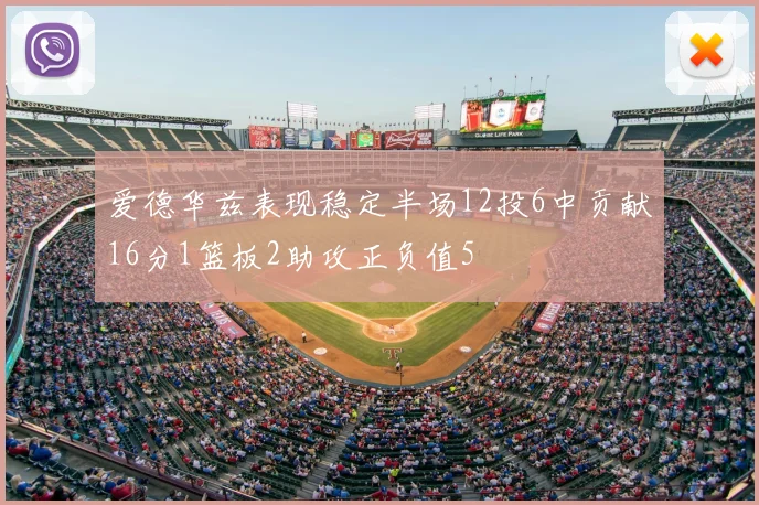 爱德华兹表现稳定半场12投6中贡献16分1篮板2助攻正负值5