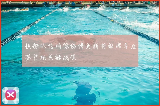 快船队伦纳德伤情更新将缺席季后赛首轮关键战役