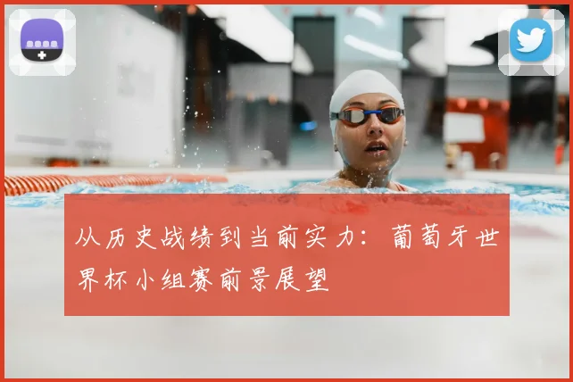 从历史战绩到当前实力:葡萄牙世界杯小组赛前景展望