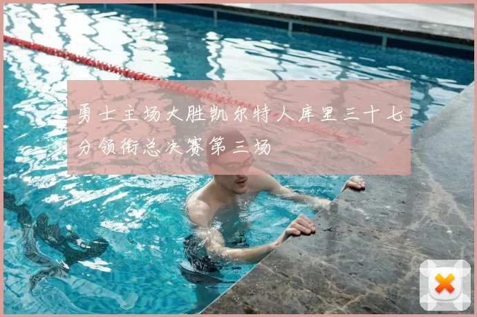 勇士主场大胜凯尔特人库里三十七分领衔总决赛第三场