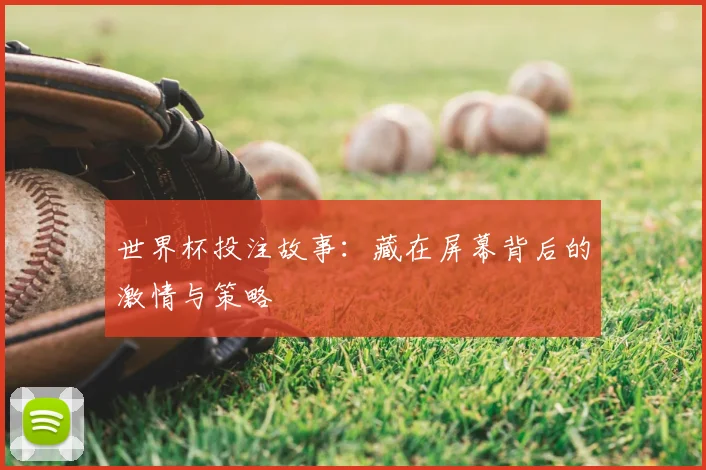 世界杯投注故事：藏在屏幕背后的激情与策略