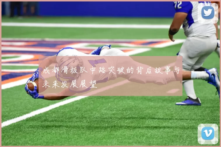 成都滑板队中路突破的背后故事与未来发展展望